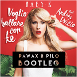 Baby K Feat. AndréS Dvicio - Voglio Ballare Con Te (Pawax & P!Lo Bootleg)