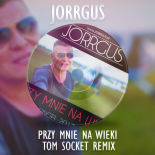 JORRGUS - Przy mnie na wieki ( TOM SOCKET REMIX EDIT )