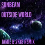 Sunbeam - Outside World (Jamie B 2k18 Remix)