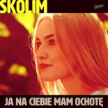 Skolim - Ja Na Ciebie Mam Ochotę