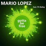 Mario Lopez feat. Pit Bailay – Gotta Be Free ( Original Mix )