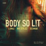 LUNAZ, Sesman, Mr. Stylez - Body So Lit (Extended Version)