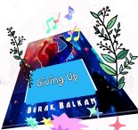 Burak Balkan - Giving Up ( Club Mix 2019 )