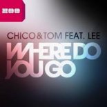 Chico & Tom ft. Lee - Where Do You Go remix