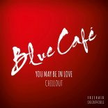 Blue Cafe - You May Be In Love CHILLOUT