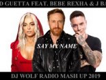 DAVID GUETTA FEAT. BEBE REXHA & J BALVIN FEAT. RAKURS & ROST FEAT. ALEX SHIK & DUCK FEAT. DJ KILLJOY - SAY MY NAME ( DJ WOLF MASH UP REMIX 2019 )