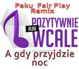 Pozytywnie albo Wcale - A gdy przyjdzie noc (Peku  Fair Play Remix)