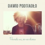 Dawid Podsiadlo - Powiedz mi, ze nie chcesz