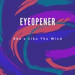 Eyeopener - She\'s Like The Wind