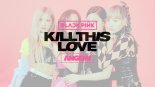 BLACKPINK - Kill This Love (ANGEMI Remix)