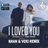 Dj Sava ft. Irina Rimes - I Loved You (KHAN & VOXI REMIX)