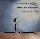 A Great Big World & Christina Aguilera – Say Something