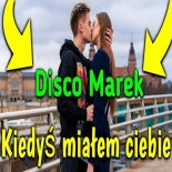 DISCO MAREK – KIEDYŚ MIAŁEM CIEBIE