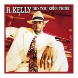 R. Kelly - Did You Ever Think