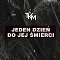 Tkm - Jeden dzień do jej śmierci