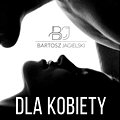 Bartosz Jagielski - Dla kobiety