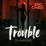 ERIC CHASE - Trouble (So Beautiful) (Extended Mix)