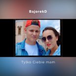 BajorekD - Tylko Ciebie Mam