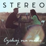 Stereo - Czekaj na mnie