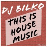 DJ BILKO - This is House Music (Radio Edit)