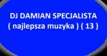 DJ DAMIAN SPECJALISTA ( najlepsza muzyka ) ( 13 )