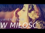 Blue Box - Uwierzyłem W Miłość