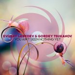 Evgeny Lebedev & Gordey Tsukanov - You Ain't Seen Nothing Yet (Extended Mix)