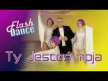 Flash Dance - Ty Jesteś Moja