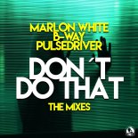 Marlon White x B-Way x Pulsedriver - Don't Do That (Original Mix)