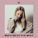 ILY - What’s Love Got To Do With It (Original Mix)