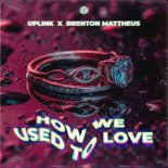 Uplink & Brenton Mattheus - How We Used To Love (Extended Mix)