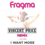 Fragma - I Want More (Vincent Price Remix Edit)