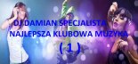 DJ DAMIAN SPECJALISTA NAJLEPSZA KLUBOWA MUZYKA ( 1 )