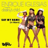 Enrique Iglesias feat. Destinys Child - Say My Name (ASIL Moombah Mashup)