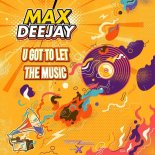 Max Deejay - U Got to Let the Music (Extended Version)