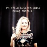 Patrycja Kosiarkiewicz - Hulaj Dusza