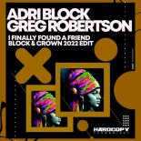 Adri Block, Greg Robertson - I Finally Found a Friend (Block & Crown 2022 Edit)