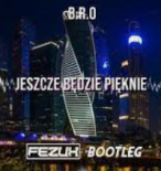 B.R.O - Jeszcze będzie piękne (FezuX BOOTLEG) 2022