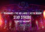 DEADMAU5 x THE KID LAROI x JUSTIN BIEBER - STAY STROBE (SLOWLEEZ Mashup)