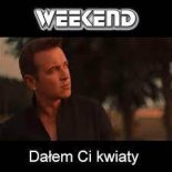 WEEKEND - Dałem Ci kwiaty ( HenrySz Remix )