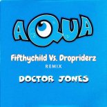 Aqua - Doctor Jones (Fifthychild vs. Dropriderz Remix)