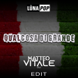 Lunapop - Qualcosa di grande (Matteo Vitale Edit)