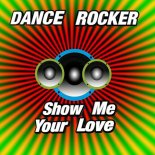 Dance Rocker - Show Me Your Love (Club Mix)