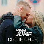 Mega Jump - Ciebie Chcę