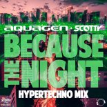 Aquagen x Scotty - Because The Night (Hypertechno Extended Mix)