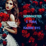 Sebmaster - Z Tobą Razem Być