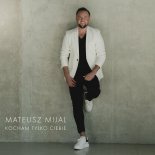 Mateusz Mijal - Kocham tylko Ciebie