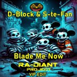 D-Block - S-te-Fan - Blade Me Now (Ra-Diant Project VIP EDIT)