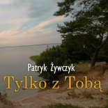 Patryk Żywczyk - Tylko z Tobą