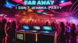 Far Away - I Don't Wanna Party (Original Mix)